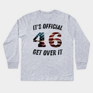 It's Official 46 Get over it 45 46 Anti trump Kids Long Sleeve T-Shirt